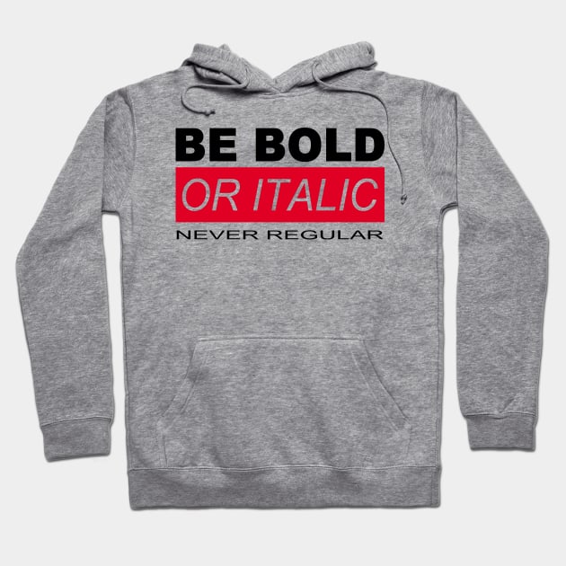 BE BOLD OR ITALIC – NEVER REGULAR Hoodie by BG305